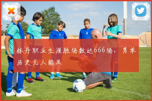 林丹职业生涯胜场数达666场，男单历史无人能及