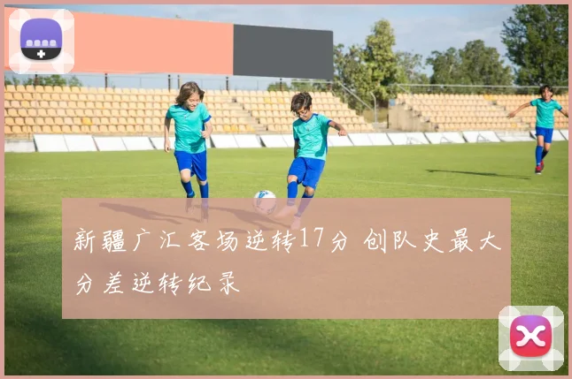 新疆广汇客场逆转17分 创队史最大分差逆转纪录